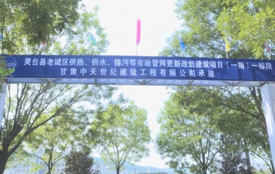 灵台县老城区供热供水排污等市政管网更新改造建设项目(一期)加速推进